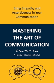 Paperback Mastering the Art of Communication: Bring Empathy and Assertiveness in Your Communication Book