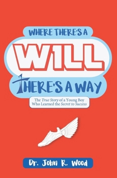 Paperback Where There is a Will There is a Way: The True Story of a Young Boy who Learned the Secret to Success Book