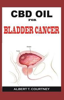 Paperback CBD Oil for Bladder Cancer: The Ultimate Guide on CBD Oil (the Essential and Alternative Therapy for Bladder Cancer) Book