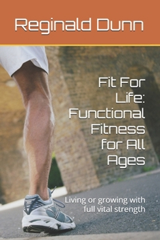 Fit For Life: Functional Fitness for All Ages: Living or growing with full vital strength