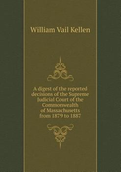 Paperback A Digest of the Reported Decisions of the Supreme Judicial Court of the Commonwealth of Massachusetts from 1879 to 1887 Book
