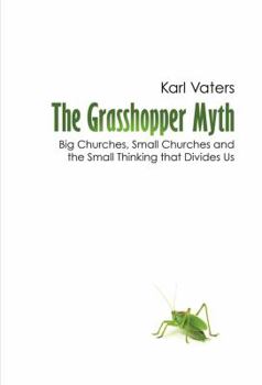 Paperback The Grasshopper Myth: Big Churches, Small Churches and the Small Thinking that Divides Us Book