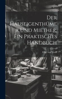 Hardcover Der Hauseigenthümer und Miether, ein praktisches Handbuch [German] Book