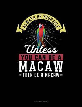 Paperback Always Be Yourself Unless You Can Be a Macaw Then Be a Macaw: 8 Column Ledger Book