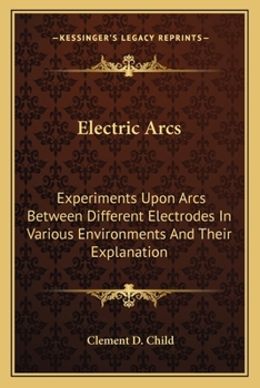 Electric Arcs: Experiments Upon Arcs Between Different Electrodes in Various Environments
