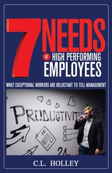 Paperback 7 Needs of High Performing Employees: What Exceptional Workers are Reluctant to Tell Management Book