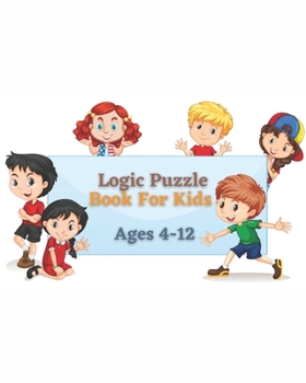 Paperback Logic Puzzle Book For Kids Ages 4-12: A fun educational book for children to practice critical thinking and recognize patterns, sequences, and compari Book