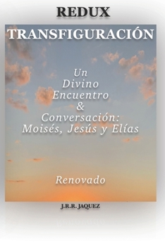 REDUX TRANSFIGURACIÓN: Un Divino Encuentro & Conversación: Moisés, Jesús y Elías (Redux: Reimagined Tales) (Spanish Edition)