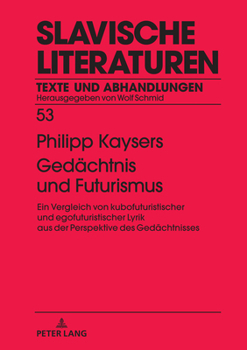 Gedächtnis und Futurismus: Ein Vergleich von kubofuturistischer und egofuturistischer Lyrik aus der Perspektive des Gedächtnisses (Slavische Literaturen, 53) (German Edition)