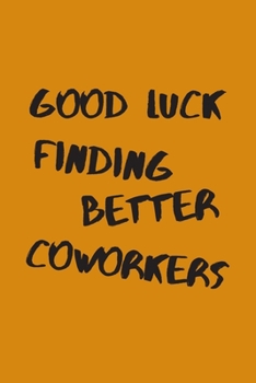 Paperback Good Luck Finding Better Coworkers: An Awesome Farewell Gift. Book