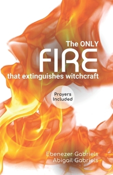 Paperback The Only Fire that Extinguishes Witchcraft Book