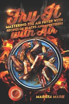 Paperback Fry It with Air: Mastering the Air Fryer with Recipes of Snacks and Appetizers Book