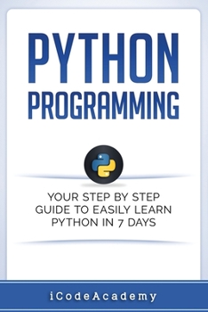 Paperback Python: Programming: Your Step By Step Guide To Easily Learn Python in 7 Days (Python for Beginners, Python Programming for Be Book