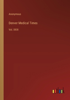 Paperback Denver Medical Times: Vol. XXXI Book