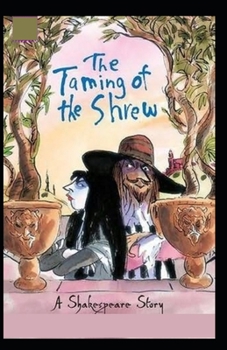The Taming of the Shrew: A shakespeare's classic illustrated edition