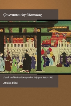 Hardcover Government by Mourning: Death and Political Integration in Japan, 1603-1912 Book