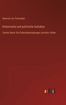 Historische und politische Aufsätze: Zweiter Band: Die Einheitsbestrebungen zerteilter Völker