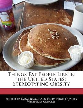 Paperback Things Fat People Like in the United States: Stereotyping Obesity Book