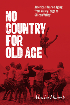 Paperback No Country for Old Age: America's War on Aging from Valley Forge to Silicon Valley Book