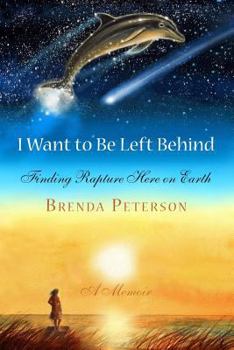 Paperback I Want to Be Left Behind: Finding Rapture Here on Earth Book