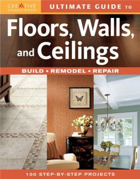 Paperback Ultimate Guide to Floors, Walls & Ceilings: Build, Remodel, Repair (Creative Homeowner Ultimate Guide To. . .) Book