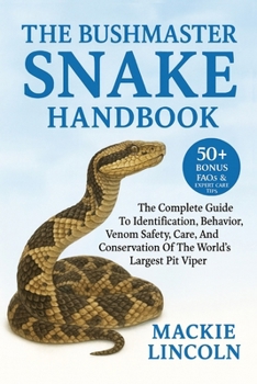 THE BUSHMASTER SNAKE HANDBOOK: The Complete Guide To Identification, Behavior, Venom Safety, Care, And Conservation Of The World’s Largest Pit Viper