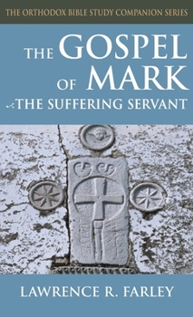 Gospel of Mark: The Suffering Servant (Orthodox Bible Study Companion)