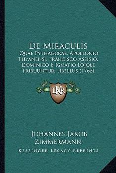 De Miraculis: Quae Pythagorae, Apollonio Thyanensi, Francisco Assisio, Dominico E Ignatio Lojole Tribuuntur, Libellus (1762)