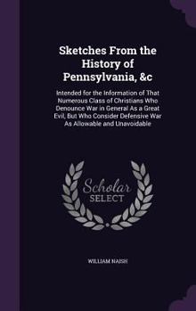 Hardcover Sketches From the History of Pennsylvania, &c: Intended for the Information of That Numerous Class of Christians Who Denounce War in General As a Grea Book