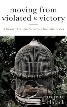 Moving from Violated to Victory : A Sexual Trauma Survivors Somatic Series
