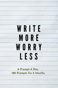 Paperback Write more, Worry less: Creative Writing Prompts for Adults A Prompt A Day - 180 Prompts for 6 Months - Prompts to help you ignite your imagin Book