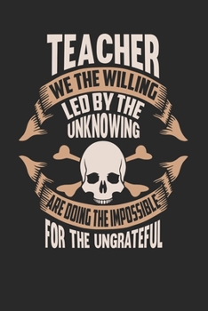 Teacher We The Willing Led By The Unknowing Are Doing The Impossible For The Ungrateful: Teacher Notebook Teacher Journal Handlettering Logbook 110 DOT GRID Paper Pages 6 x 9