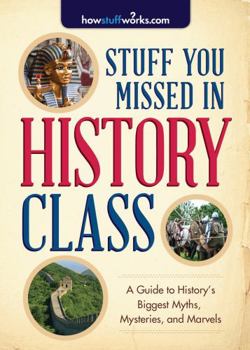 Paperback Stuff You Missed in History Class: A Guide to History's Biggest Myths, Mysteries, and Marvels Book