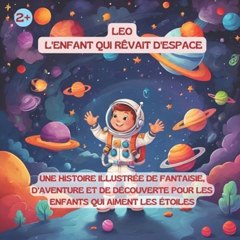 Paperback Leo - Le Garçon Qui Rêvait d'Espace: Une histoire illustrée de fantaisie, d'aventure et de découverte pour les enfants qui aiment les étoiles. [French] Book