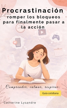 Procrastinación: romper los bloqueos para finalmente pasar a la acción (Spanish Edition)
