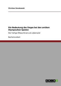 Paperback Die Bedeutung des Sieges bei den antiken Olympischen Spielen: Der heilige Ölbaumkranz als Lebensziel [German] Book