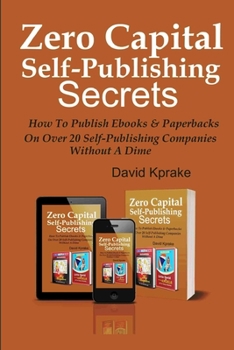 Paperback Zero Capital Self-publishing Secrets: How to publish eBooks & paperbacks on over 20 publishing companies Book