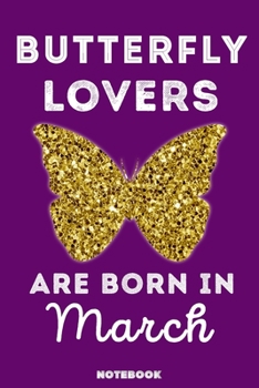 Butterfly Lovers Are Born in March : 120 Pages, 6x9, Soft Cover, Matte Finish, Lined Butterfly Journal, Funny Butterfly Notebook for Women, Gift