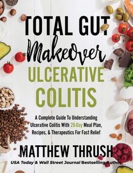 Hardcover Total Gut Makeover: Ulcerative Colitis: A Complete Guide To Understanding Ulcerative Colitis With 28-Day Meal Plan, Recipes, & Therapeutic Book