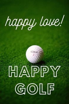 Paperback Happy Love Happy Golf: HAPPY GOLF HAPPY LIVE IS COOL NOTEBOOK WITH 100pages and SIZE 6X9inch is a cool notebook to writing your daily moment Book