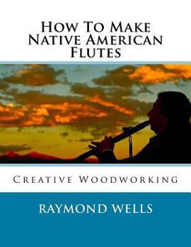 Paperback How to Make Native American Flutes: Creative Woodworking Book