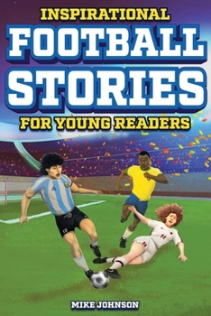 Inspirational Football Stories for Young Readers: 12 Unbelievable True Tales to Inspire and Amaze Young Football Lovers