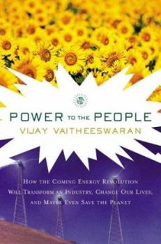 Hardcover Power to the People: How the Coming Energy Revolution Will Transform an Industry, Change Our Lives, and Maybe Even Save the Planet Book