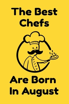 The Best Chefs Are Born In August : Journal Gifts For Women/Men/Chefs/Coworkers/Colleagues/Students/Friends. Funny Notebook Birthday Gift for Chefs: Lined Notebook / Journal Gift, 120 Pages, 6x9.