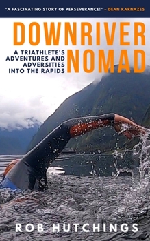 Paperback Downriver Nomad: A Triathlete's Adventures and Adversities into the Rapids Book