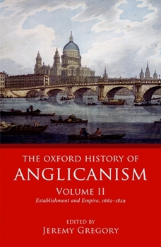 The Oxford History of Anglicanism, Volume II: Establishment and Empire, 1662 -1829 - Book #2 of the Oxford History of Anglicanism