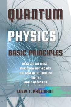 Paperback Quantum Physics Basic Principles: Discover the Most Mind Blowing Theories That Govern the Universe and the World Around Us Book