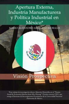 Paperback Apertura Externa, Industria Manufacturera y Politica Industrial En Mexico*: Vision Prospectiva [Spanish] Book