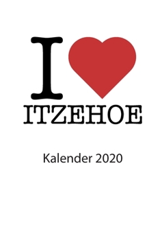 Paperback I love Itzehoe Kalender 2020: I love Itzehoe Kalender 2020 Tageskalender 2020 Wochenkalender 2020 Terminplaner 2020 53 Seiten 6x9 Zoll ca. DIN A5 [German] Book