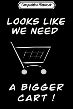 Paperback Composition Notebook: Shopping Cart s We Need A Bigger Cart Premium Journal/Notebook Blank Lined Ruled 6x9 100 Pages Book